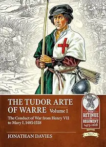 The Tudor Arte of Warre 1485-1558: The conduct of war from Henry VII to Mary I