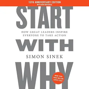 Start with Why (15th Anniversary Edition): How Great Leaders Inspire Everyone to Take Action [Audiobook]