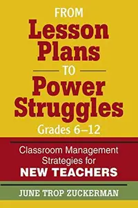 From Lesson Plans to Power Struggles, Grades 6-12 : Classroom Management Strategies for New Teachers