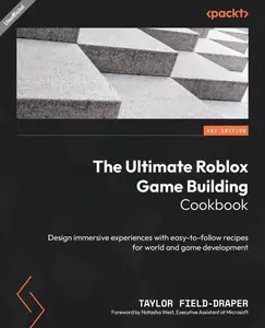 The Ultimate Roblox Game Building Cookbook: Design immersive experiences with easy-to-follow recipes for world and