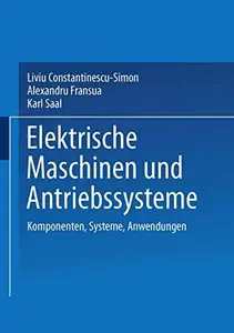 Elektrische Maschinen und Antriebssysteme: Komponenten, Systeme, Anwendungen