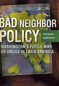 Bad Neighbor Policy: Washington's Futile War on Drugs in Latin America