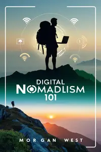 Digital Nomadism 101: : A Practical Guide to Working and Thriving Anywhere