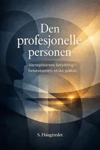 Den profesjonelle personen: Vernepleierens betydning i helsevesenets etiske praksis (Norwegian Bokmal Edition)