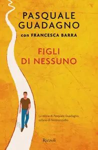 Figli di nessuno. La storia di Pasquale Guadagno, orfano di femminicidio - Pasquale Guadagno