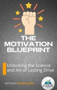 The Motivation Blueprint Unlocking the Science and Art of Lasting Drive