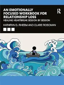An Emotionally Focused Workbook for Relationship Loss: Healing Heartbreak Session By Session
