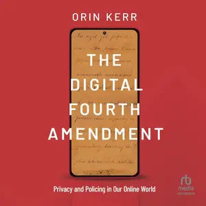 The Digital Fourth Amendment: Privacy and Policing in Our Online World