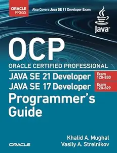 OCP Oracle Certified Professional Java SE 21 Developer (Exam 1Z0-830) Java SE 17 Developer (Exam 1Z0-829) Programmer’s Guide