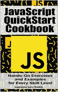 JavaScript Quick‑Start Cookbook: Hands‑On Exercises and Examples for Every Skill Level