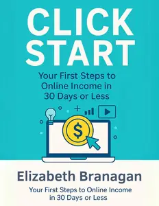 Click Start: Your First Steps to Online Income in 30 Days or Less