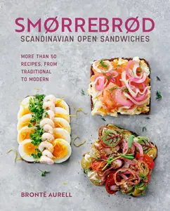 Smorrebrod: Scandinavian Open Sandwiches: More than 50 recipes, from traditional to modern