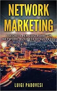 NETWORK MARKETING: I segreti per costruire un Network Business di successo (Italian Edition)