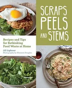 Scraps, Peels, and Stems: Recipes and Tips for Rethinking Food Waste at Home