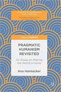 Pragmatic Humanism Revisited: An Essay on Making the World a Home
