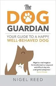 The Dog Guardian Your Guide to a Happy, Well-Behaved Dog The Dog Guardian Your Guide to a Happy, Well-Behaved Dog