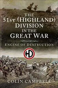 The 51st (Highland) Division in the Great War: Engine of Destruction