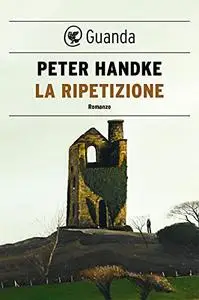 Peter Handke - La ripetizione