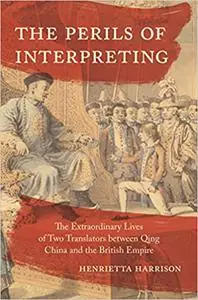 The Perils of Interpreting: The Extraordinary Lives of Two Translators between Qing China and the British Empire