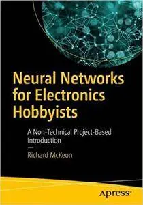 Neural Networks for Electronics Hobbyists: A Non-Technical Project-Based Introduction