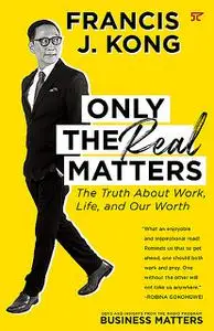 «Only the Real Matters» by Francis J. Kong