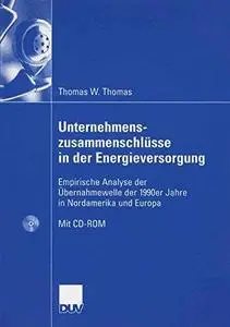 Unternehmens- zusammenschlüsse in der Energieversorgung: Empirische Analyse der Übernahmewelle der 1990er Jahre in Nordamerika