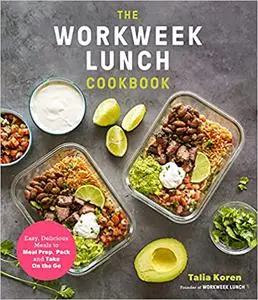 The Workweek Lunch Cookbook: Easy, Delicious Meals to Meal Prep, Pack and Take On the Go
