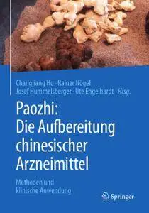 Paozhi: Die Aufbereitung chinesischer Arzneimittel: Methoden und klinische Anwendung