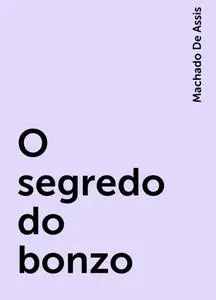 «O segredo do bonzo» by Machado De Assis