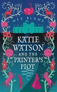 «Katie Watson and the Painter's Plot» by Mez Blume