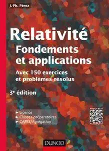 Relativité : Fondements et applications - avec 150 exercices et problèmes résolus - 3e éd