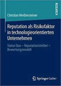 Reputation als Risikofaktor in technologieorientierten Unternehmen: Status Quo – Reputationstreiber – Bewertungsmodell (Repost)