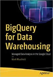 BigQuery for Data Warehousing: Managed Data Analysis in the Google Cloud