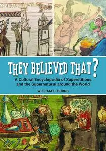 They Believed That?: A Cultural Encyclopedia of Superstitions and the Supernatural around the World