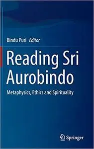 Reading Sri Aurobindo: Metaphysics, Ethics and Spirituality