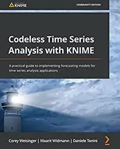 Codeless Time Series Analysis with KNIME: A practical guide to implementing forecasting models for time series analysis (repost