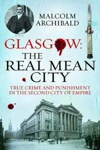 Glasgow: The Real Mean City: True Crime and Punishment in the Second City of Empire [Repost]