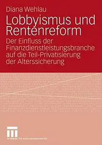 Lobbyismus und Rentenreform: Der Einfluss der Finanzdienstleistungsbranche auf die Teil-Privatisierung der Alterssicherung