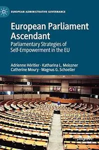 European Parliament Ascendant: Parliamentary Strategies of Self-Empowerment in the EU