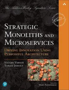 Strategic Monoliths and Microservices: Driving Innovation Using Purposeful Architecture