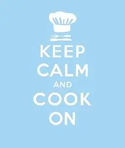 Keep Calm and Cook on: Good Advice for Cooks