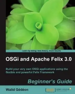 OSGi and Apache Felix 3.0 Beginner's Guide (repost)