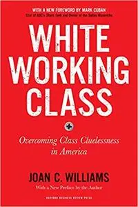 White Working Class: Overcoming Class Cluelessness in America, With a New Foreword by Mark Cuban and a New Preface