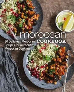 Moroccan Cookbook: 50 Delicious Moroccan Recipes for Authentic Moroccan Cooking (2nd Edition)