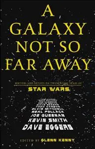 A Galaxy Not So Far Away: Writers and Artists on Twenty-five Years of Star Wars