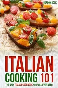 Italian Cooking 101: The Only Italian Cookbook You Will Ever Need (repost)