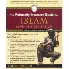 The Politically Incorrect Guide to Islam (and the Crusades)  by Robert Spencer