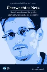 Überwachtes Netz: Edward Snowden und der größte Überwachungsskandal der Geschichte