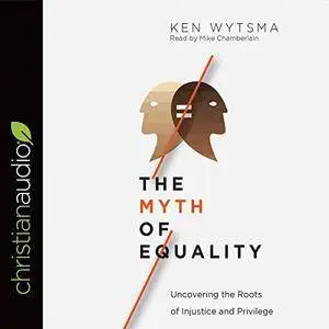 The Myth of Equality: Uncovering the Roots of Injustice and Privilege [Audiobook]