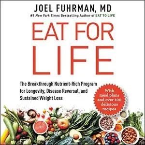 Eat for Life: The Breakthrough Nutrient-Rich Program for Longevity, Disease Reversal, and Sustained Weight Loss [Audiobook]